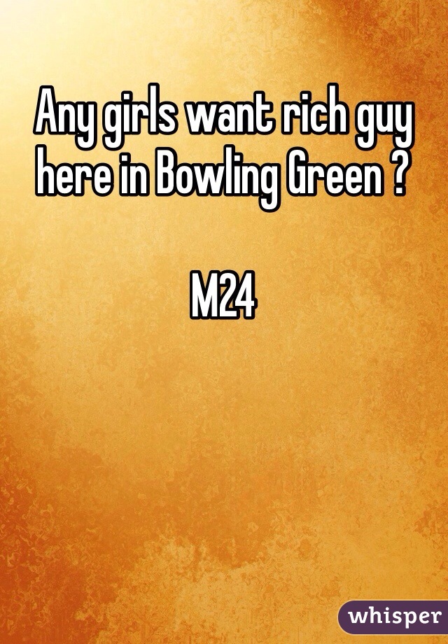 Any girls want rich guy here in Bowling Green ? 

M24 