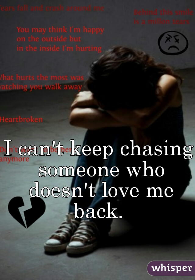 I can't keep chasing someone who doesn't love me back. 