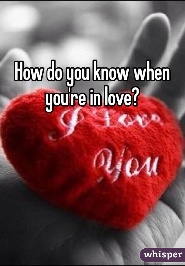 How do you know when you're in love? 