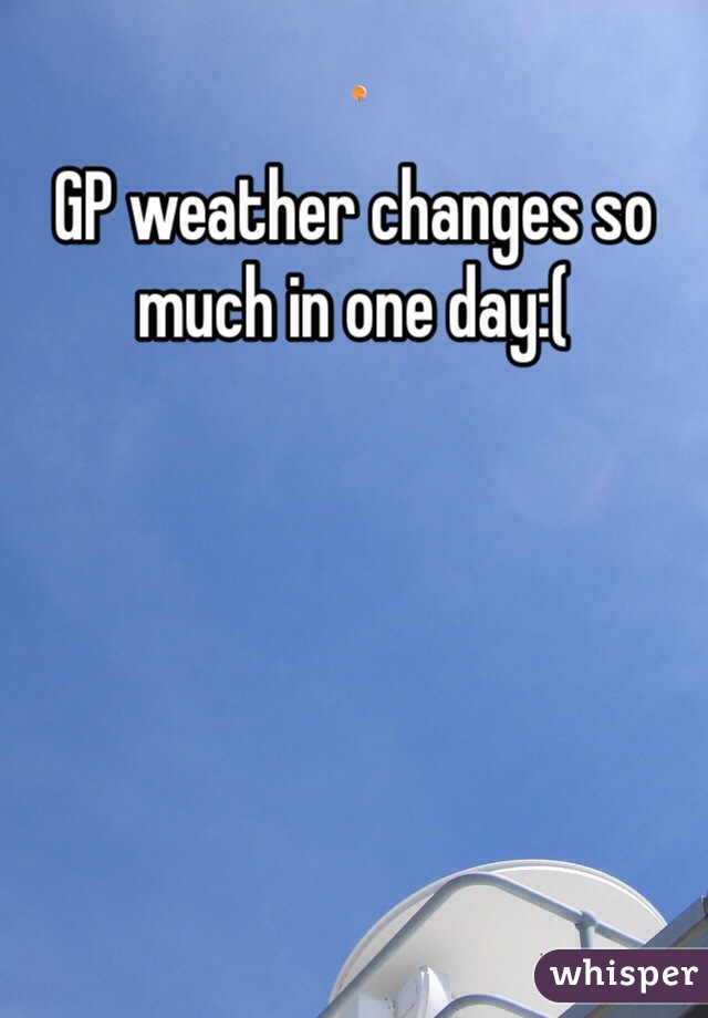 GP weather changes so much in one day:( 