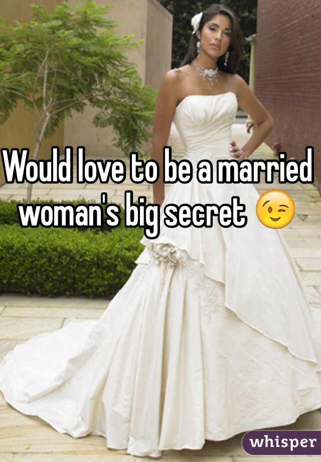Would love to be a married woman's big secret 😉 