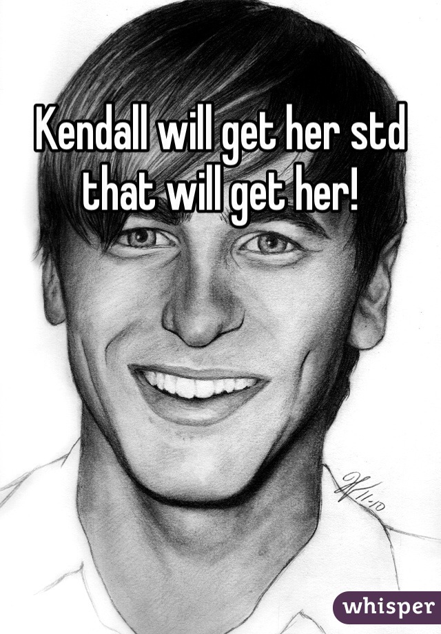 Kendall will get her std that will get her! 