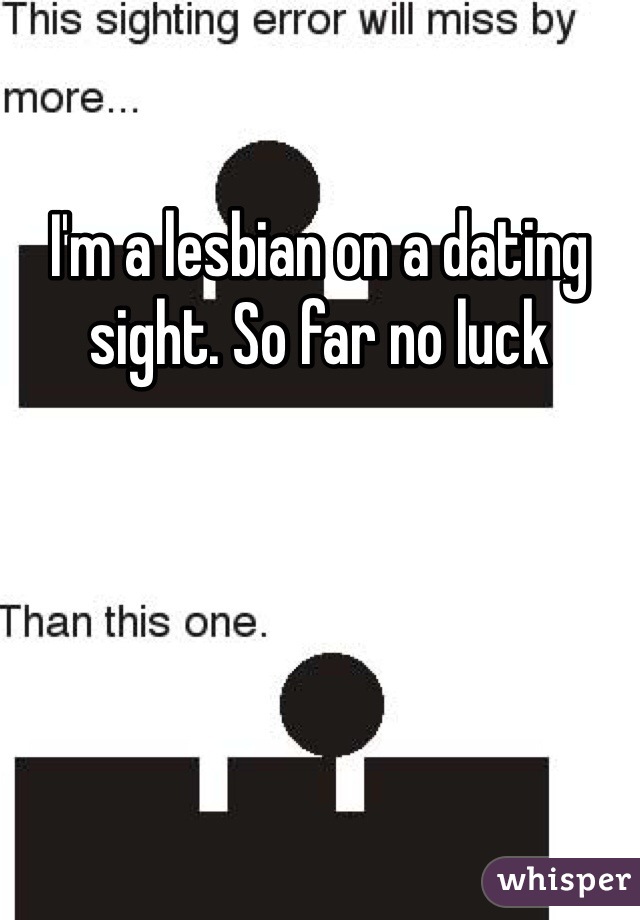 I'm a lesbian on a dating sight. So far no luck 