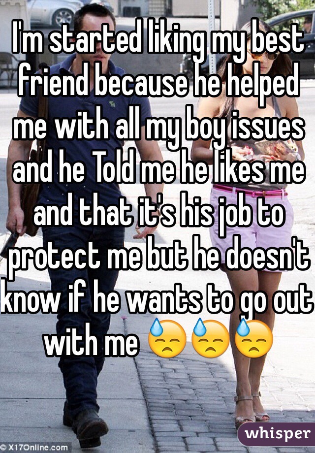 I'm started liking my best friend because he helped me with all my boy issues and he Told me he likes me and that it's his job to protect me but he doesn't know if he wants to go out with me 😓😓😓