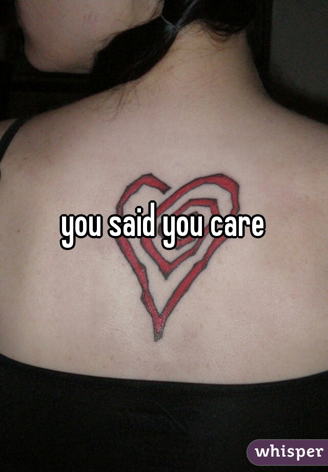 you said you care