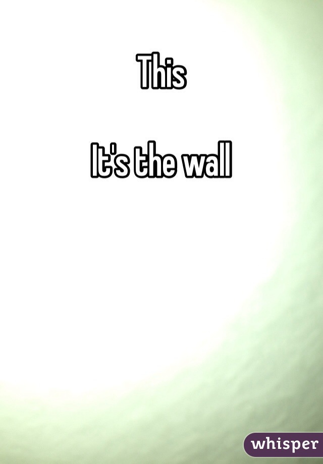 This 

It's the wall
