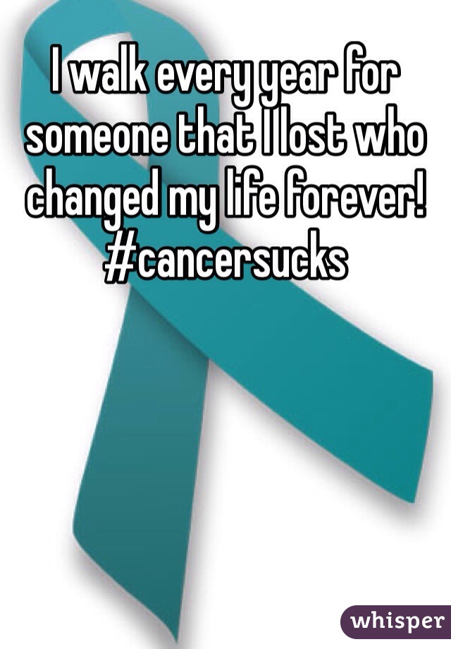 I walk every year for someone that I lost who changed my life forever! #cancersucks 
