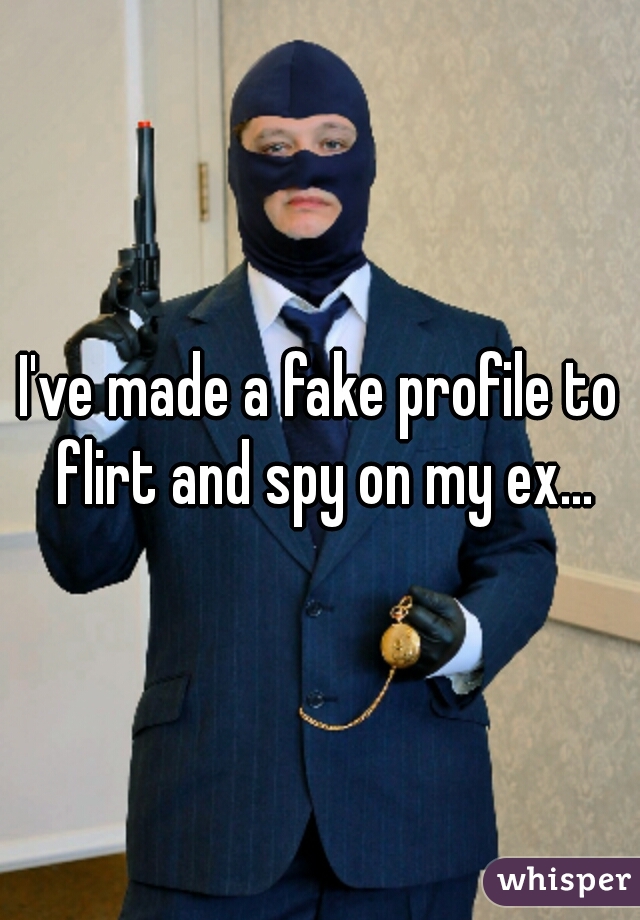 I've made a fake profile to flirt and spy on my ex...