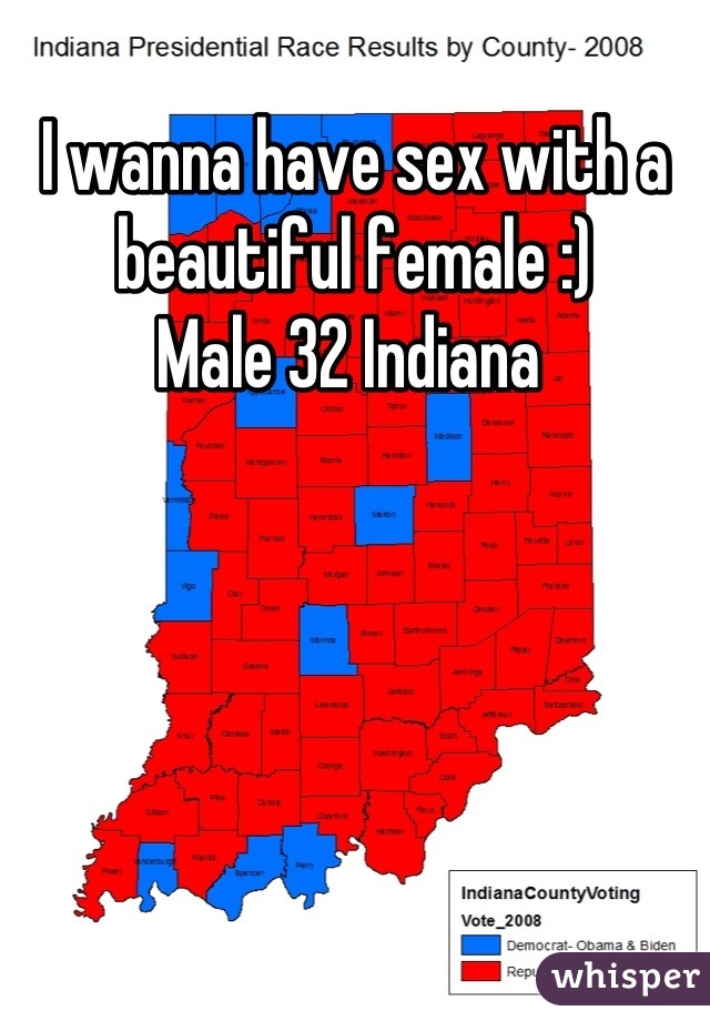 I wanna have sex with a beautiful female :) 
Male 32 Indiana 