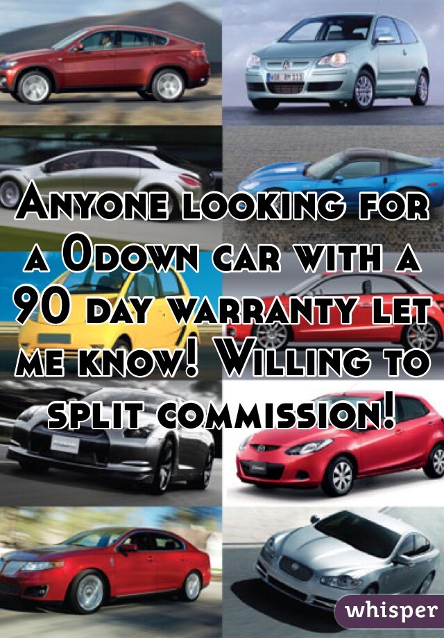 Anyone looking for a 0down car with a 90 day warranty let me know! Willing to split commission! 