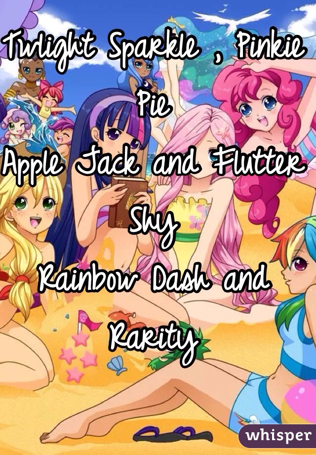 Twlight Sparkle , Pinkie Pie 
Apple Jack and Flutter Shy
Rainbow Dash and Rarity

