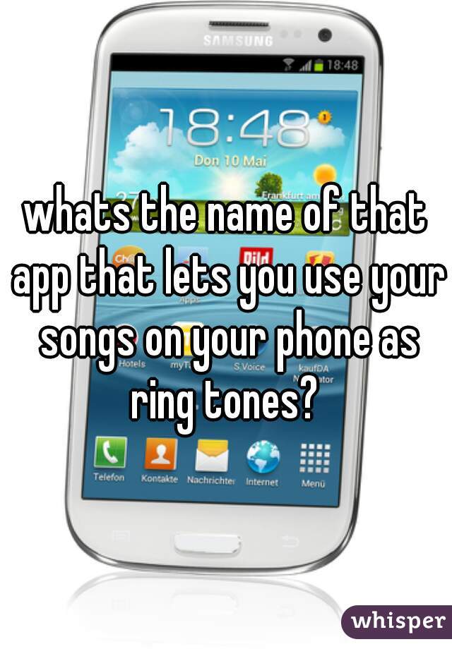whats the name of that app that lets you use your songs on your phone as ring tones? 