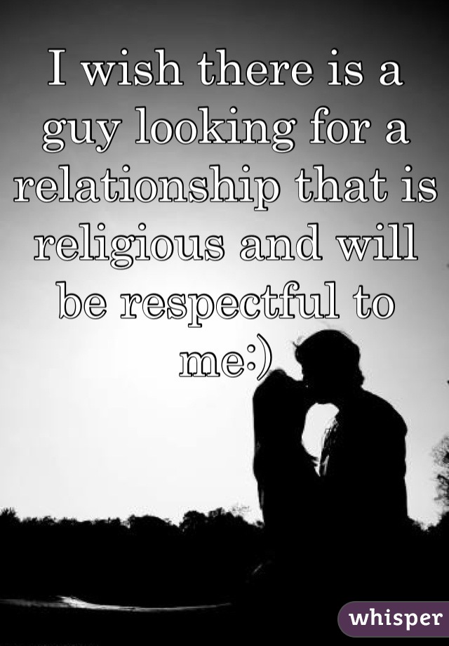 I wish there is a guy looking for a relationship that is religious and will be respectful to me:)