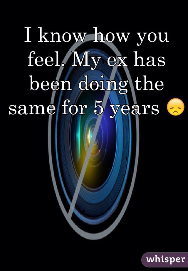 I know how you feel. My ex has been doing the same for 5 years 😞