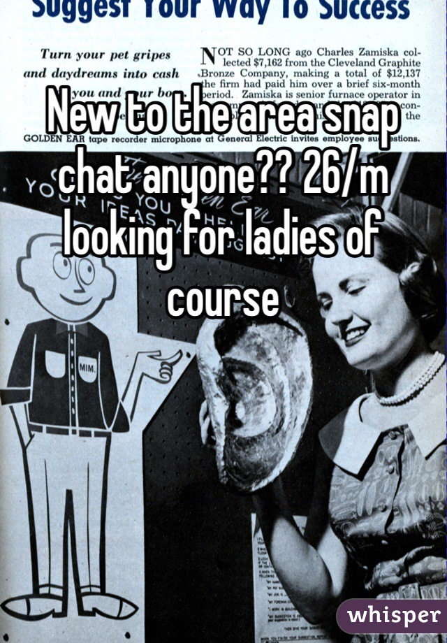 New to the area snap chat anyone?? 26/m looking for ladies of course