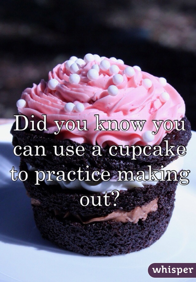 Did you know you can use a cupcake to practice making out? 