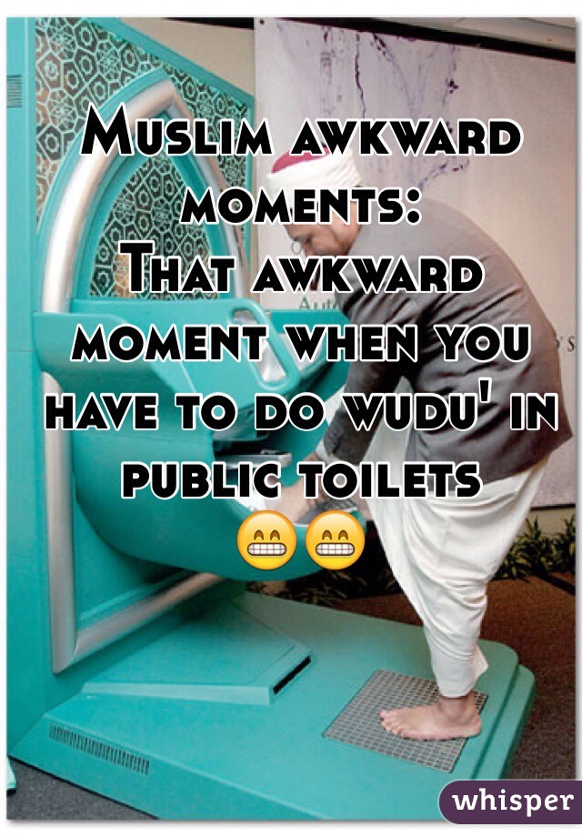 Muslim awkward moments:
That awkward moment when you have to do wudu' in public toilets
😁😁