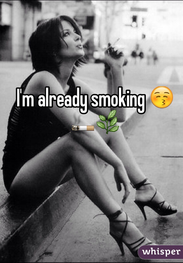 I'm already smoking 😚🚬🌿