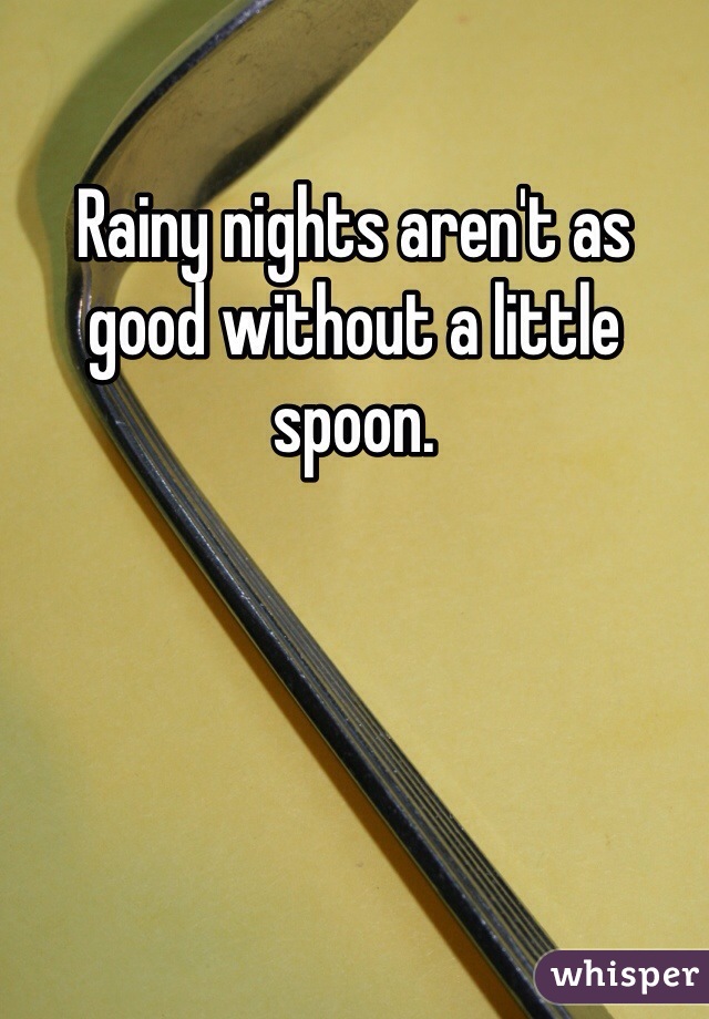 Rainy nights aren't as good without a little spoon. 