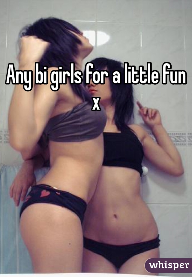 Any bi girls for a little fun x
