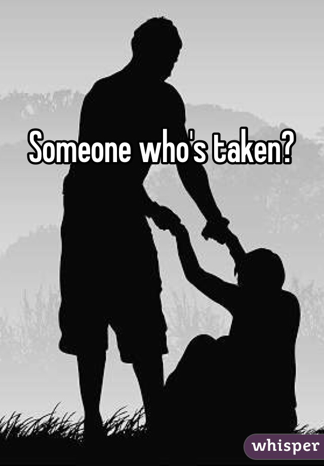 Someone who's taken?