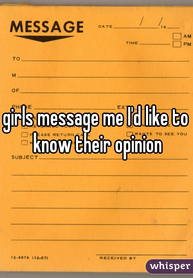 girls message me I'd like to know their opinion