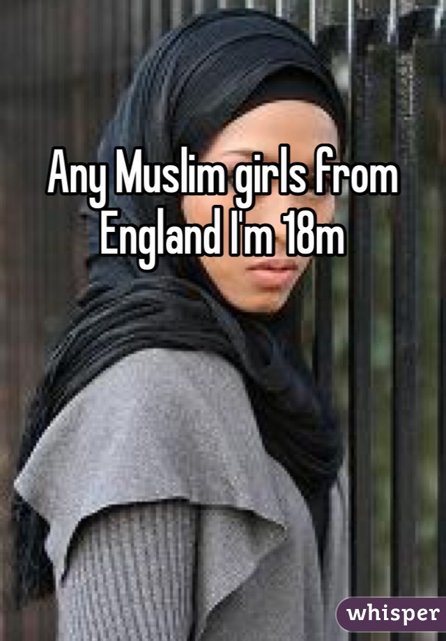 Any Muslim girls from England I'm 18m