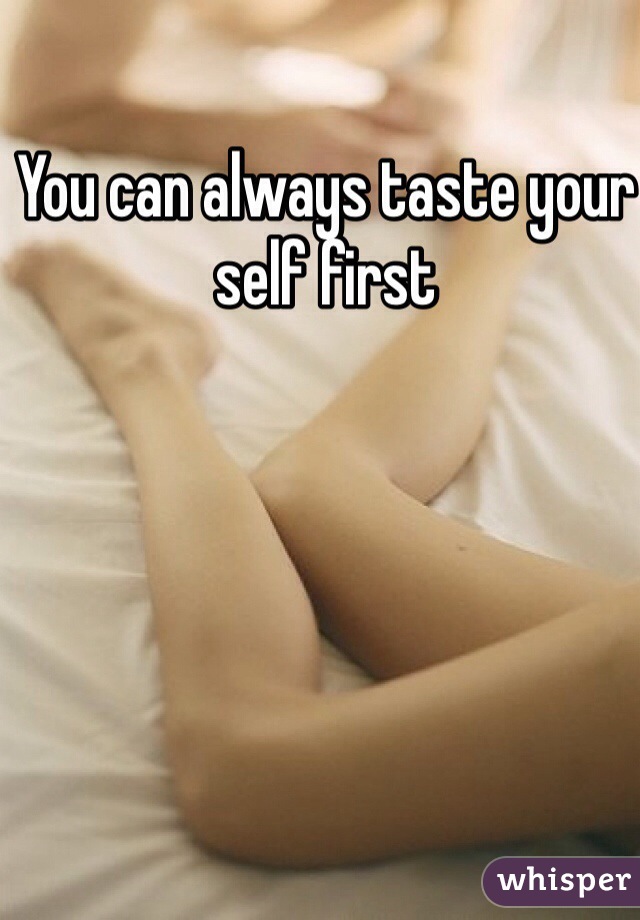 You can always taste your self first