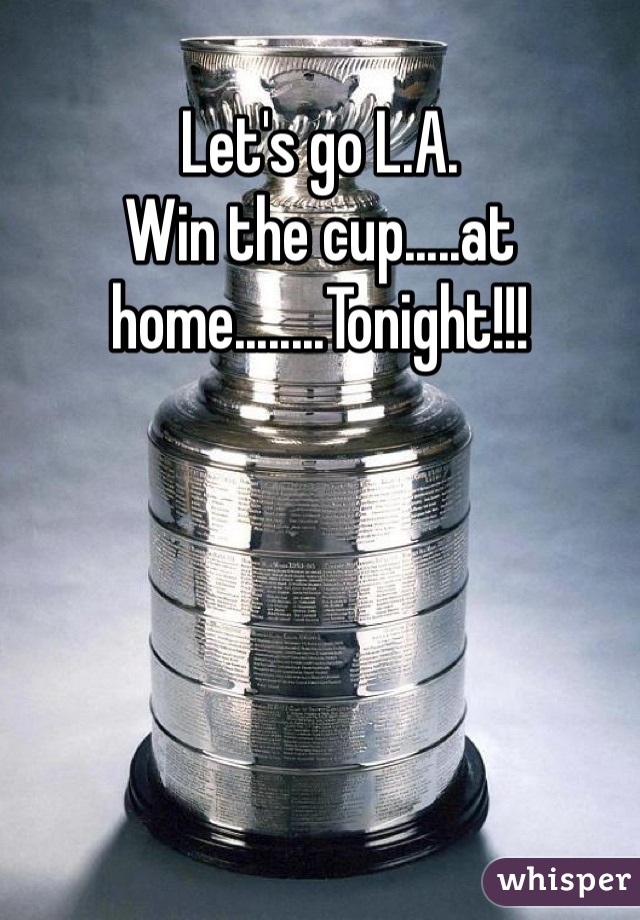 Let's go L.A.
Win the cup.....at home........Tonight!!!
