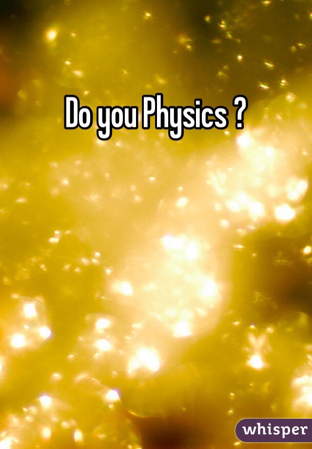 Do you Physics ?