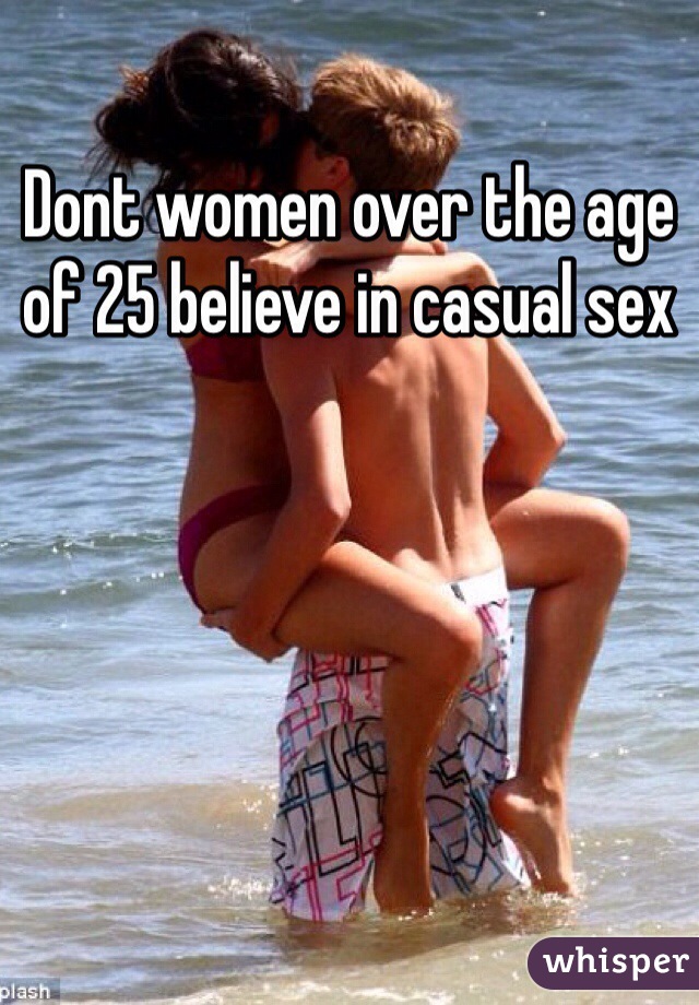 Dont women over the age of 25 believe in casual sex