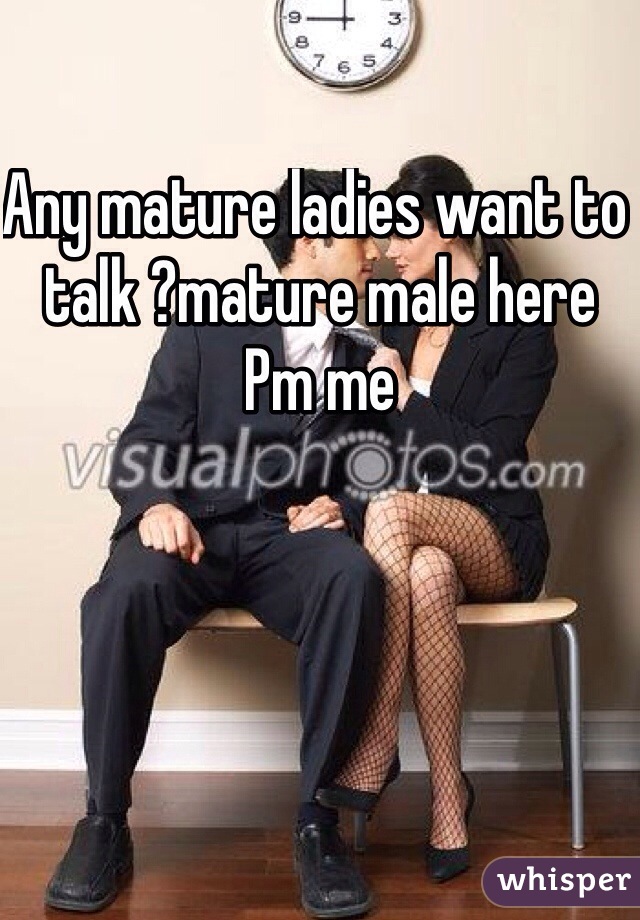 Any mature ladies want to talk ?mature male here
Pm me