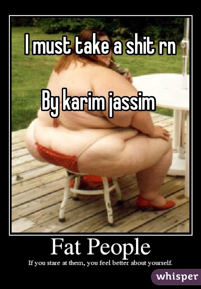 I must take a shit rn

By karim jassim 