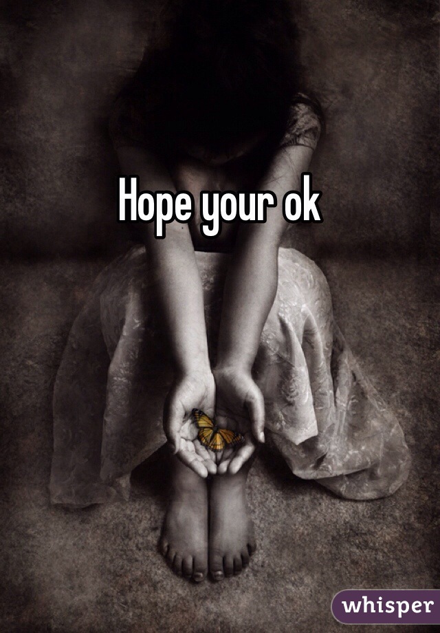 Hope your ok