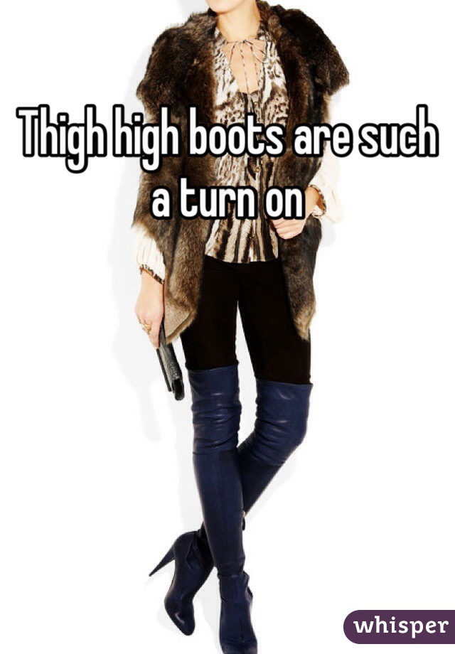 Thigh high boots are such a turn on