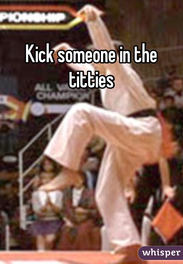 Kick someone in the titties