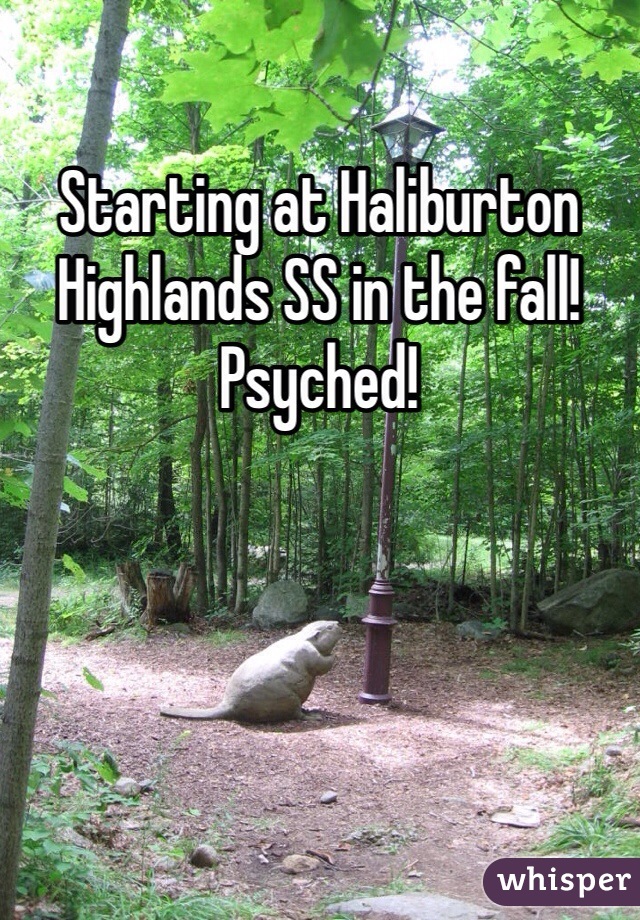 Starting at Haliburton Highlands SS in the fall! Psyched!