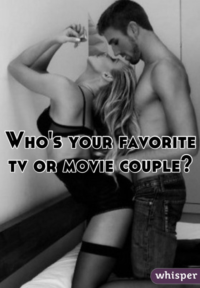 Who's your favorite tv or movie couple?
