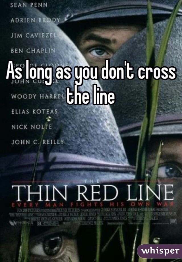 As long as you don't cross the line