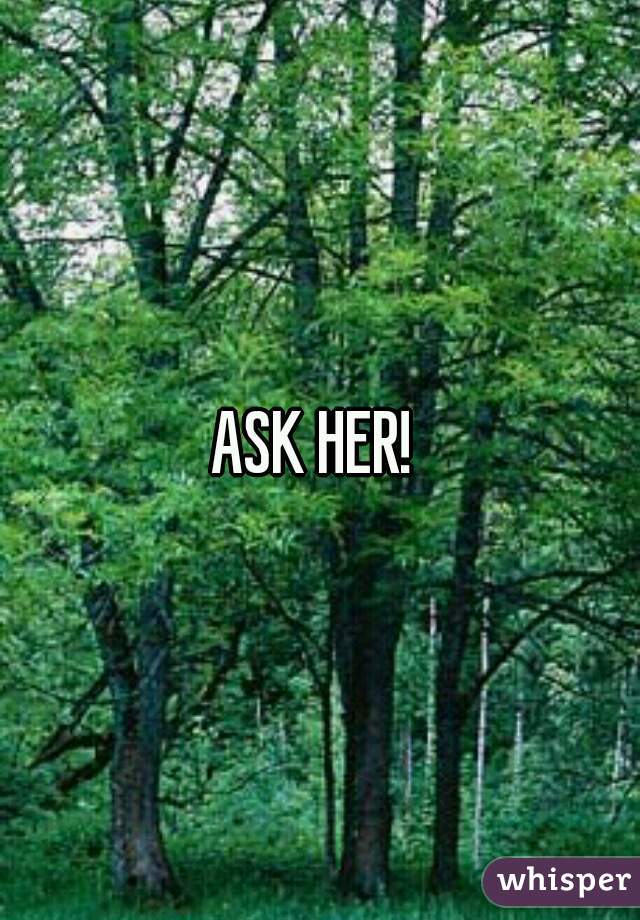ASK HER! 