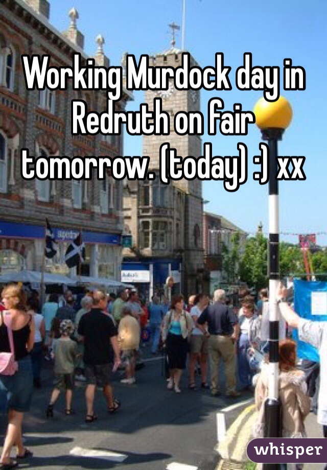 Working Murdock day in Redruth on fair tomorrow. (today) :) xx