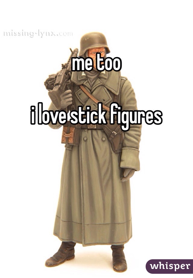 me too 

i love stick figures