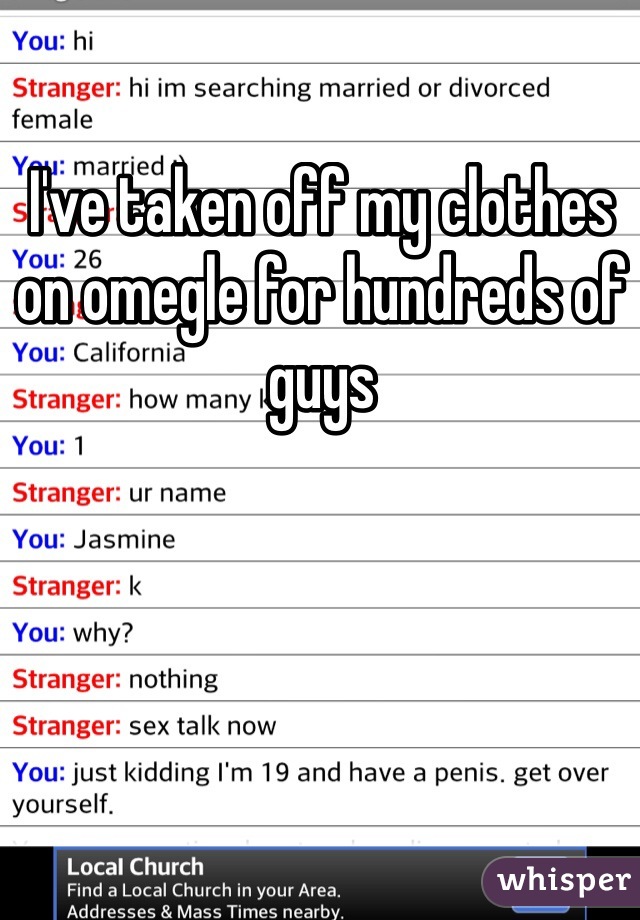 I've taken off my clothes on omegle for hundreds of guys 