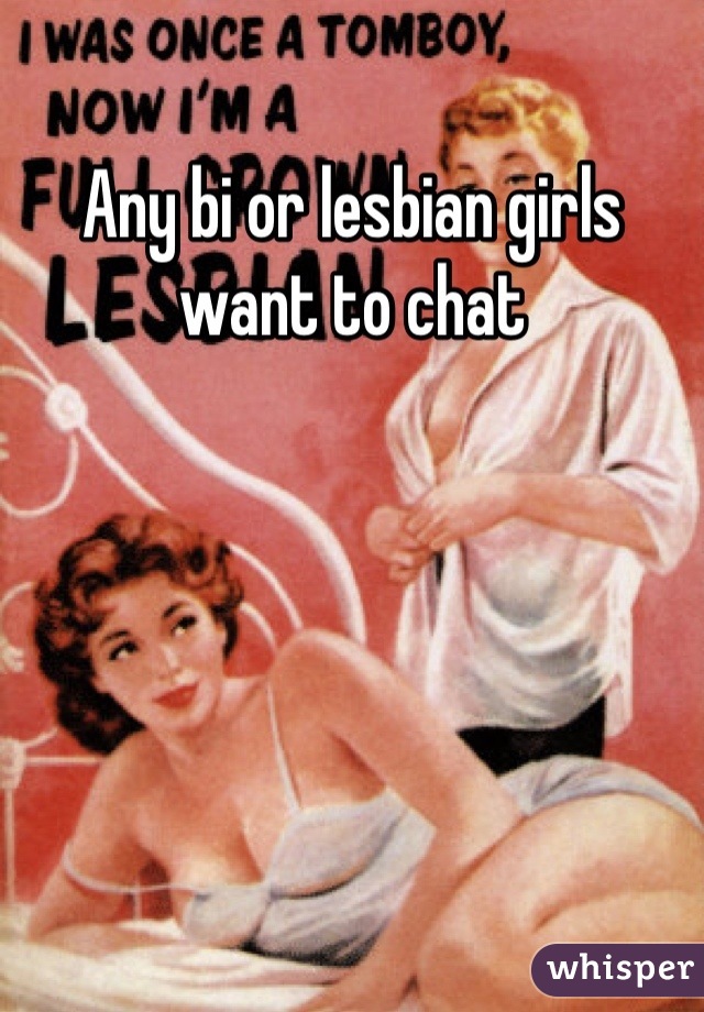 Any bi or lesbian girls want to chat