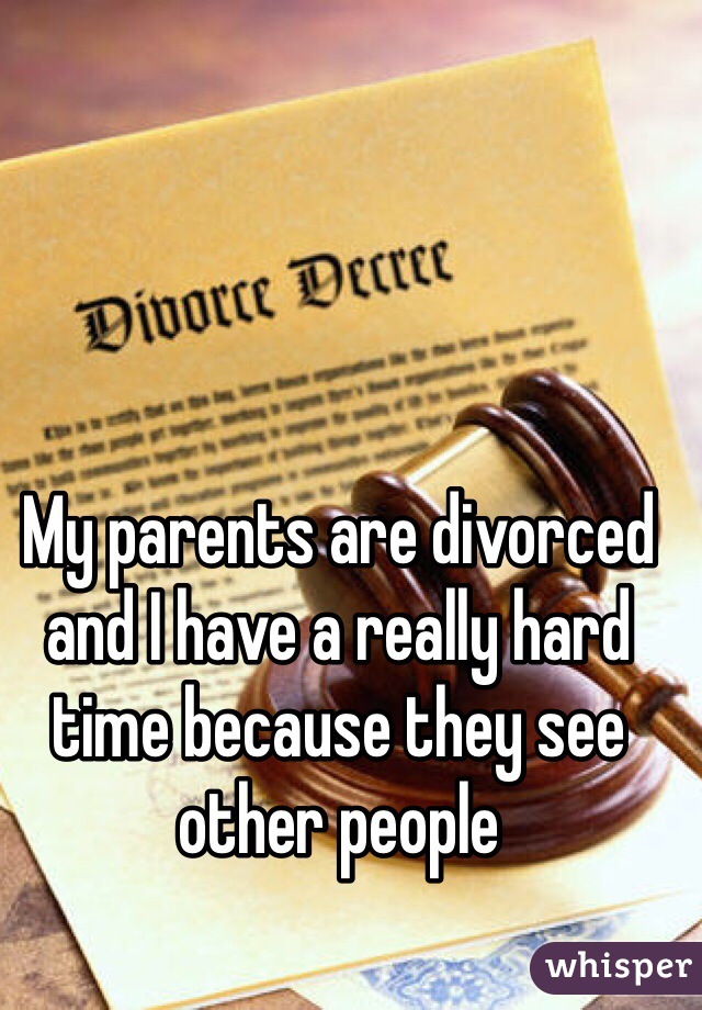 My parents are divorced and I have a really hard time because they see other people