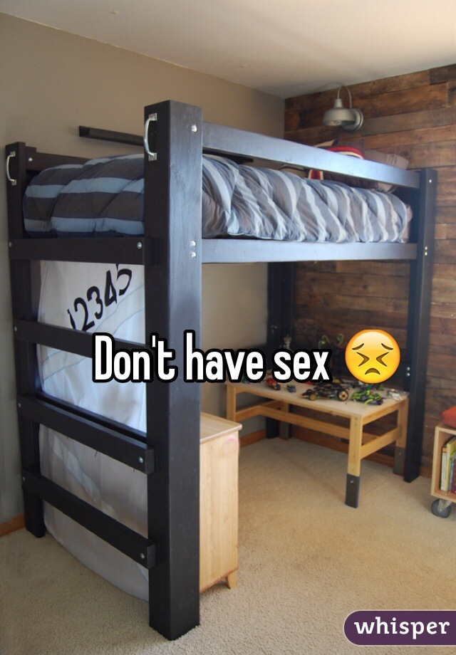 Don't have sex 😣