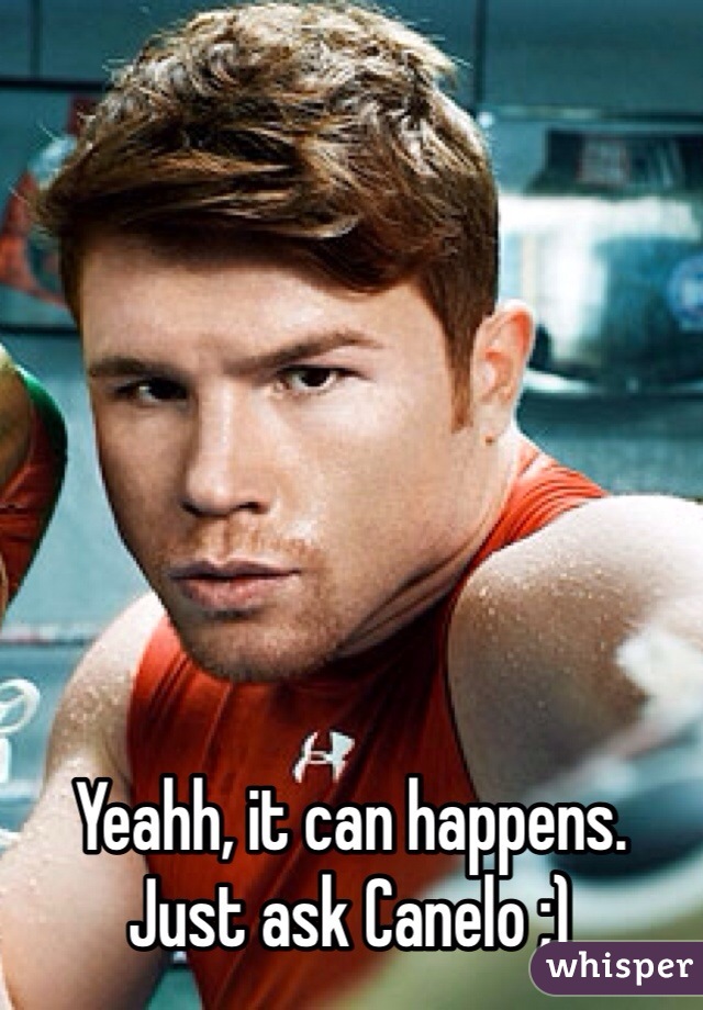 







Yeahh, it can happens.
Just ask Canelo ;)