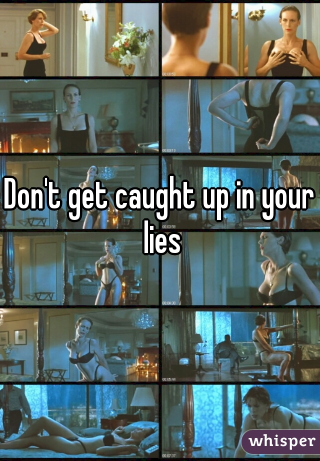 Don't get caught up in your lies