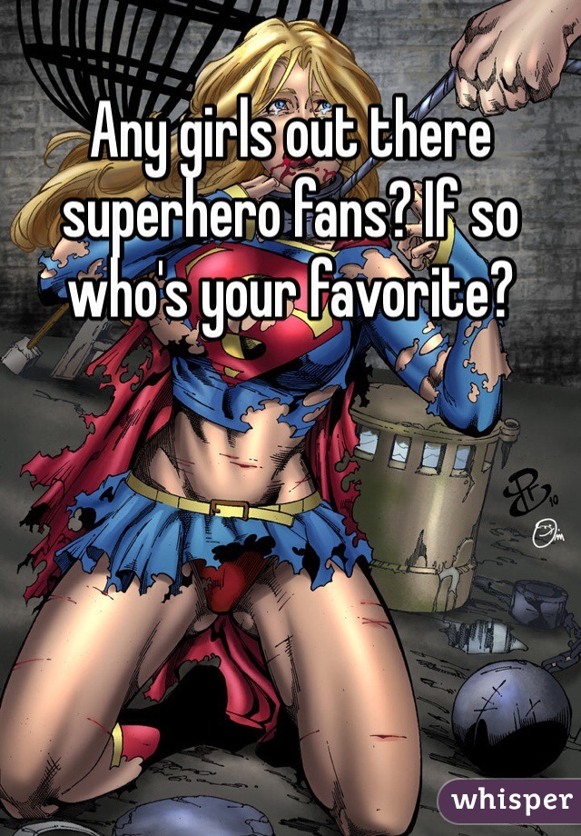 Any girls out there superhero fans? If so who's your favorite? 