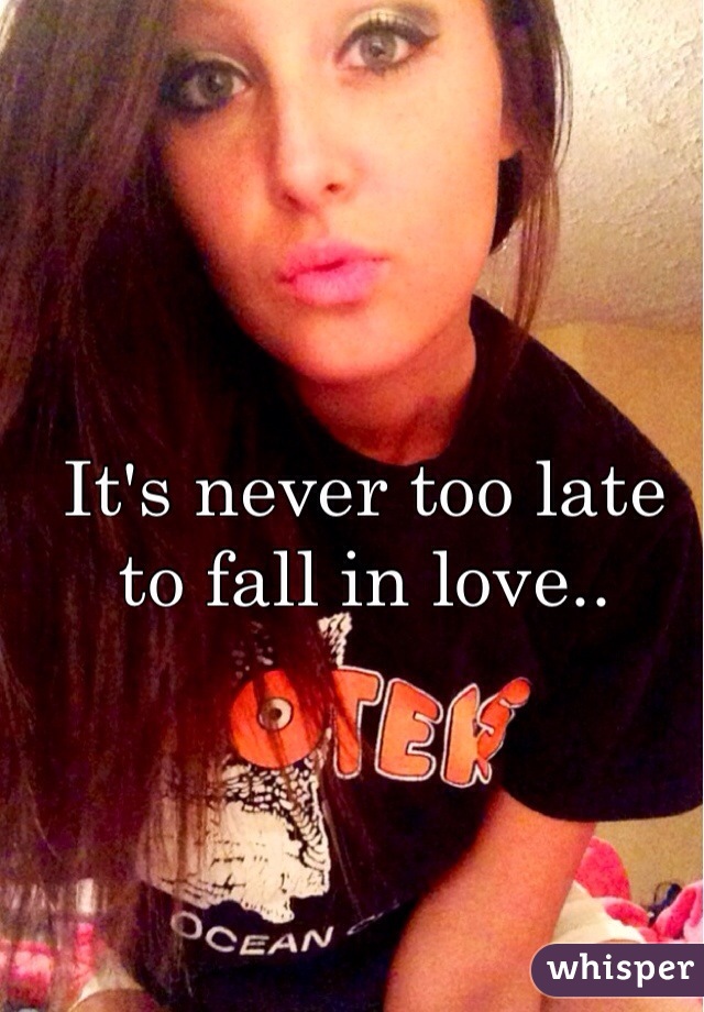It's never too late to fall in love.. 